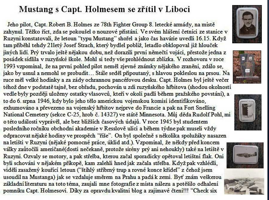  Mustang s americkm Capt. Robertem B. Holmesem byl sestelen v Liboci 16.4.1945 v 16 hod.Podle kroniky 78th Fighter Group od Garryho Frye byl Capt. Holmes pidlen k 82th Fighter Squadron 18.12 1944, ji 21.11 u Hannoveru sestelil  Bf 109.